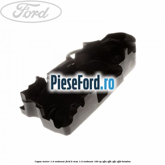 Capac motor 1.0 EcoBoost Ford B-Max 1.0 EcoBoost 100 cp SFJA, SFJB, SFJC, SFJD benzina