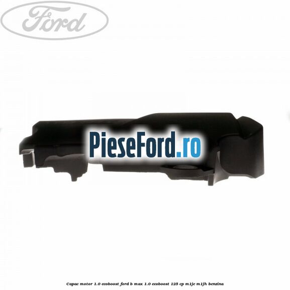 Capac motor 1.0 EcoBoost Ford B-Max 1.0 EcoBoost 125 cp M1JE, M1JH benzina