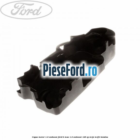 Capac motor 1.0 EcoBoost Ford B-Max 1.0 EcoBoost 125 cp M1JE, M1JH benzina