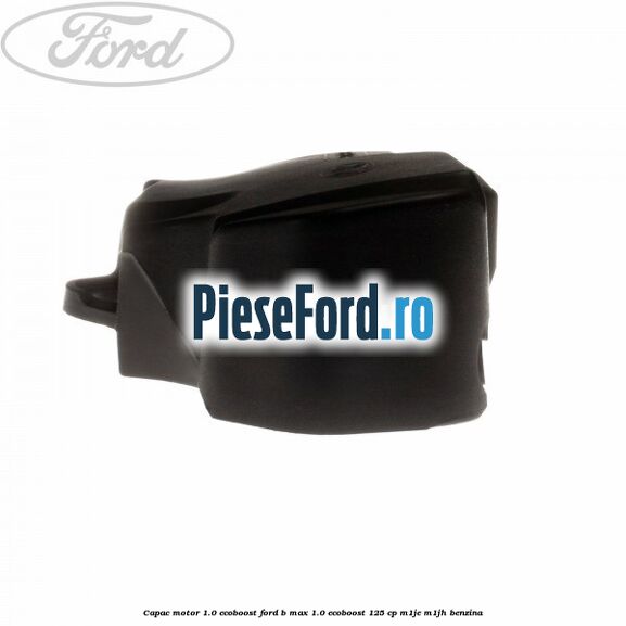 Capac motor 1.0 EcoBoost Ford B-Max 1.0 EcoBoost 125 cp M1JE, M1JH benzina
