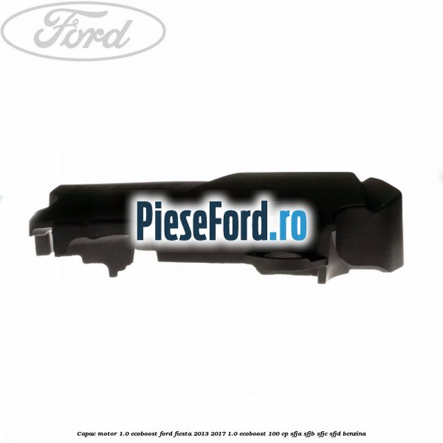 Capac motor 1.0 EcoBoost Ford Fiesta 2013-2017 1.0 EcoBoost 100 cp Capac motor 1.0 EcoBoost Ford Fiesta 2013-2017 1.0 EcoBoost 100 cp SFJA, SFJB, SFJC, SFJD benzina