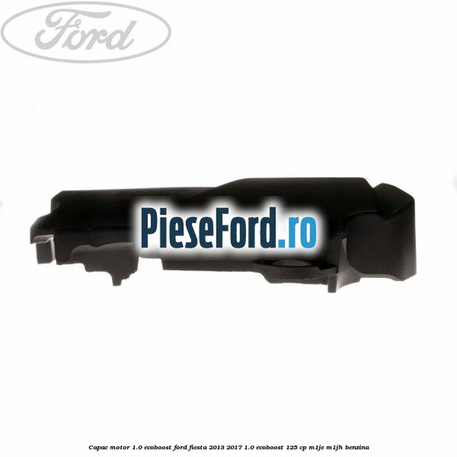 Capac motor 1.0 EcoBoost Ford Fiesta 2013-2017 1.0 EcoBoost 125 cp M1JE, M1JH benzina