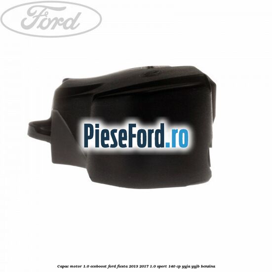 Capac motor 1.0 EcoBoost Ford Fiesta 2013-2017 1.0 Sport 140 cp Capac motor 1.0 EcoBoost Ford Fiesta 2013-2017 1.0 Sport 140 cp YYJA, YYJB benzina
