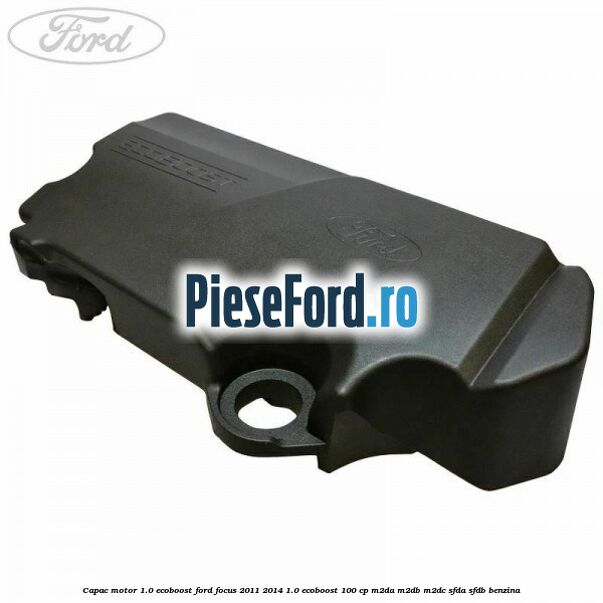 Capac motor 1.0 EcoBoost Ford Focus 2011-2014 1.0 EcoBoost 100 cp Capac motor 1.0 EcoBoost Ford Focus 2011-2014 1.0 EcoBoost 100 cp M2DA, M2DB, M2DC, SFDA, SFDB benzina