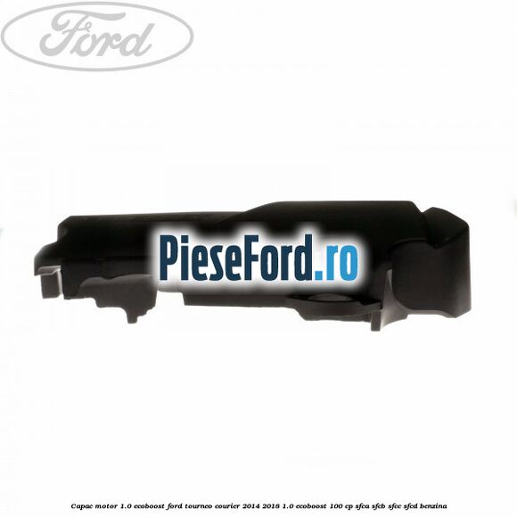 Capac motor 1.0 EcoBoost Ford Tourneo Courier 2014-2018 1.0 EcoBoost 100 cp SFCA, SFCB, SFCC, SFCD benzina