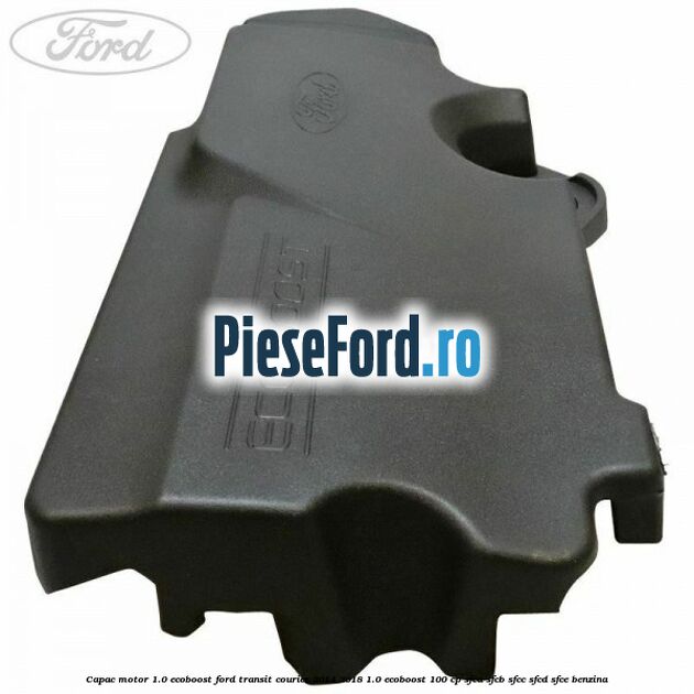 Capac motor 1.0 EcoBoost Ford Transit Courier 2014-2018 1.0 EcoBoost 100 cp Capac motor 1.0 EcoBoost Ford Transit Courier 2014-2018 1.0 EcoBoost 100 cp SFCA, SFCB, SFCC, SFCD, SFCE benzina