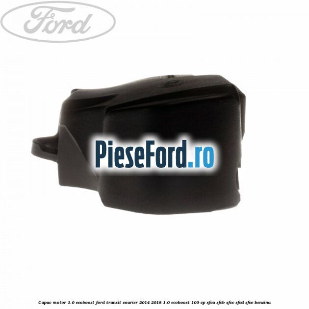 Capac motor 1.0 EcoBoost Ford Transit Courier 2014-2018 1.0 EcoBoost 100 cp Capac motor 1.0 EcoBoost Ford Transit Courier 2014-2018 1.0 EcoBoost 100 cp SFCA, SFCB, SFCC, SFCD, SFCE benzina