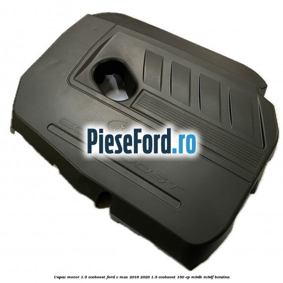 Capac motor 1.5 EcoBoost Ford C-Max 2016-2020 1.5 EcoBoost 150 cp Capac motor 1.5 EcoBoost Ford C-Max 2016-2020 1.5 EcoBoost 150 cp M8DB, M8DF benzina