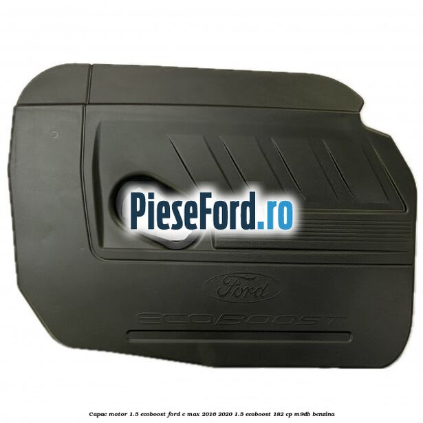 Capac motor 1.5 EcoBoost Ford C-Max 2016-2020 1.5 EcoBoost 182 cp M9DB benzina