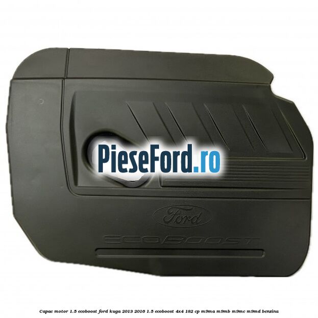 Capac motor 1.5 EcoBoost Ford Kuga 2013-2016 1.5 EcoBoost 4x4 182 cp M9MA, M9MB, M9MC, M9MD benzina
