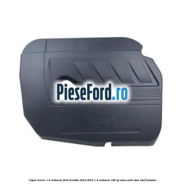 Capac motor 1.5 EcoBoost Ford Mondeo 2014-2018 1.5 EcoBoost 160 cp UNCA, UNCB, UNCE, UNCF benzina