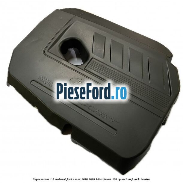Capac motor 1.5 EcoBoost Ford S-Max 2015-2023 1.5 EcoBoost 160 cp UNCI, UNCJ, UNCK benzina
