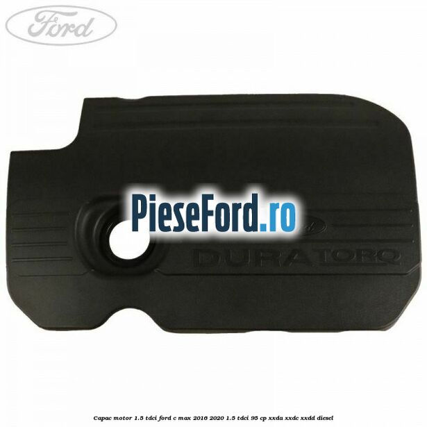Capac motor 1.5 Tdci Ford C-Max 2016-2020 1.5 TDCi 95 cp XXDA, XXDC, XXDD diesel