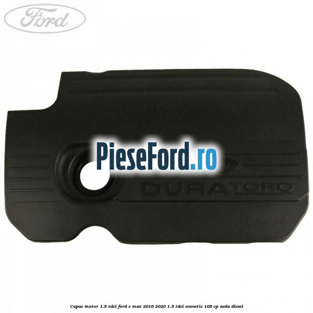 Capac motor 1.5 Tdci Ford C-Max 2016-2020 1.5 TDCi ECOnetic 105 cp AEDA diesel