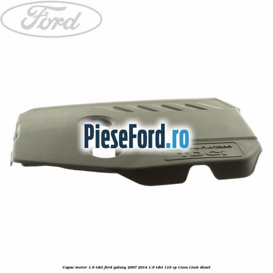 Capac motor 1.6 Tdci Ford Galaxy 2007-2014 1.6 TDCi 115 cp T1WA, T1WB diesel