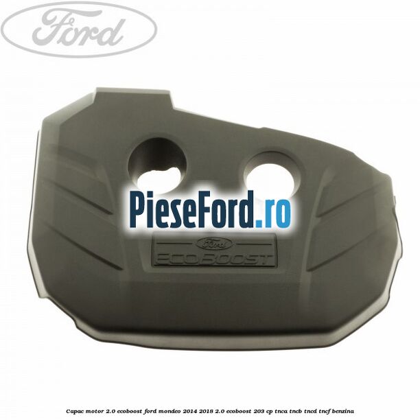 Capac motor 2.0 EcoBoost Ford Mondeo 2014-2018 2.0 EcoBoost 203 cp TNCA, TNCB, TNCD, TNCF benzina