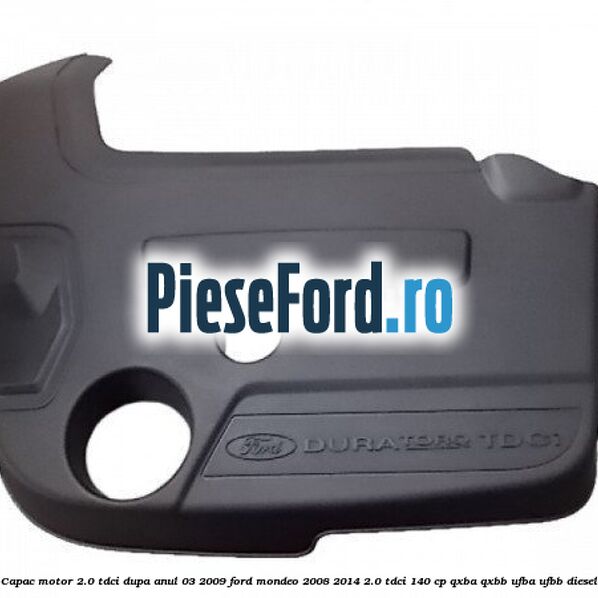 Capac motor 2.0 Tdci dupa anul 03/2009 Ford Mondeo 2008-2014 2.0 TDCi 140 cp Capac motor 2.0 Tdci dupa anul 03/2009 Ford Mondeo 2008-2014 2.0 TDCi 140 cp QXBA, QXBB, UFBA, UFBB diesel