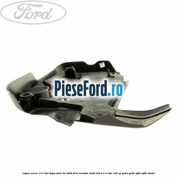 Capac motor 2.0 Tdci dupa anul 03/2009 Ford Mondeo 2008-2014 2.0 TDCi 140 cp Capac motor 2.0 Tdci dupa anul 03/2009 Ford Mondeo 2008-2014 2.0 TDCi 140 cp QXBA, QXBB, UFBA, UFBB diesel