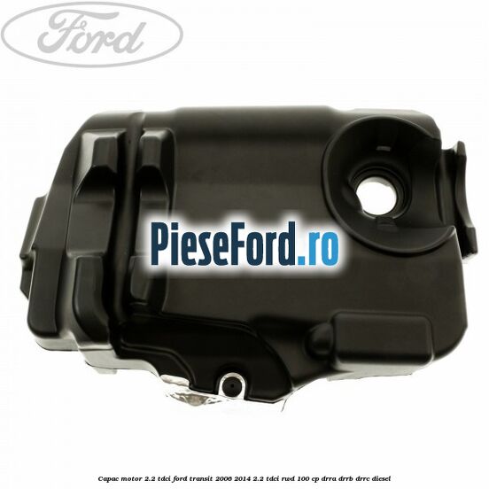 Capac motor 2.2 TDCI Ford Transit 2006-2014 2.2 TDCi RWD 100 cp