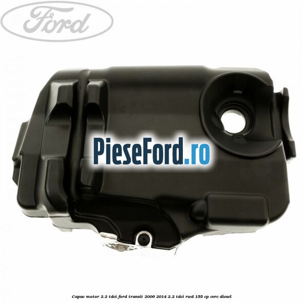 Capac motor 2.2 TDCI Ford Transit 2006-2014 2.2 TDCi RWD 155 cp CVRC diesel