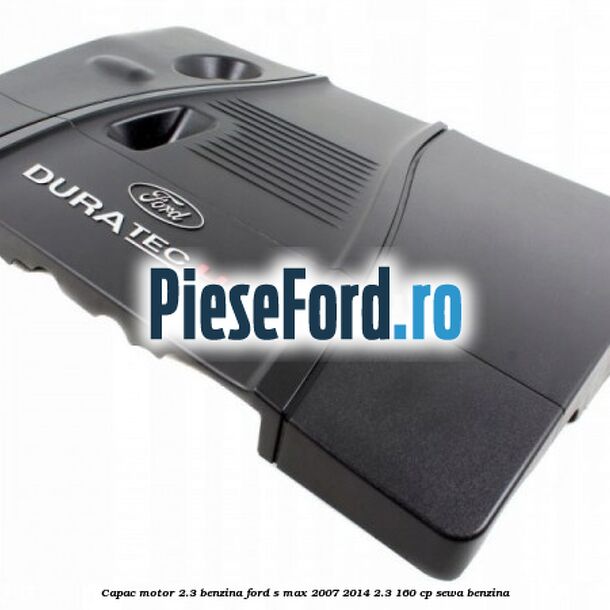 Capac motor 2.3 benzina Ford S-Max 2007-2014 2.3 160 cp Capac motor 2.3 benzina Ford S-Max 2007-2014 2.3 160 cp SEWA benzina