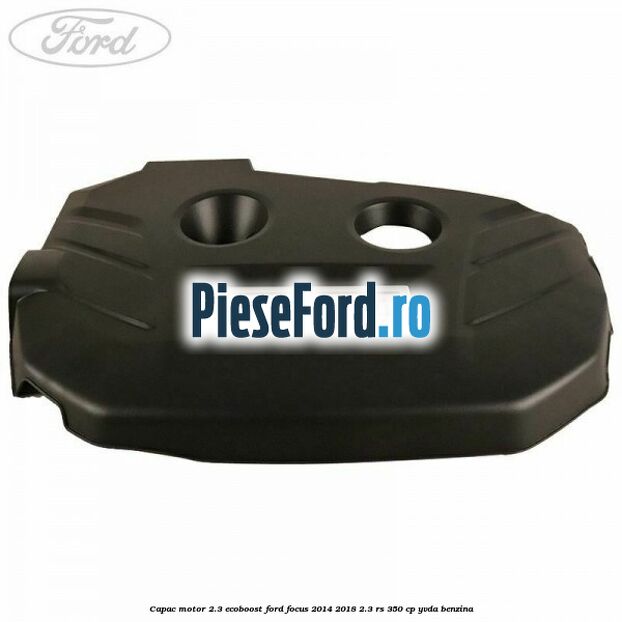 Capac motor 2.3 EcoBoost Ford Focus 2014-2018 2.3 RS 350 cp YVDA benzina