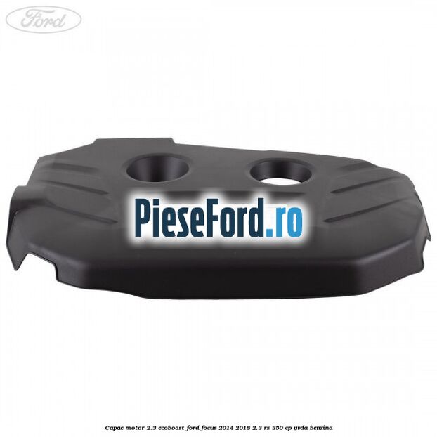 Capac motor 2.3 EcoBoost Ford Focus 2014-2018 2.3 RS 350 cp YVDA benzina