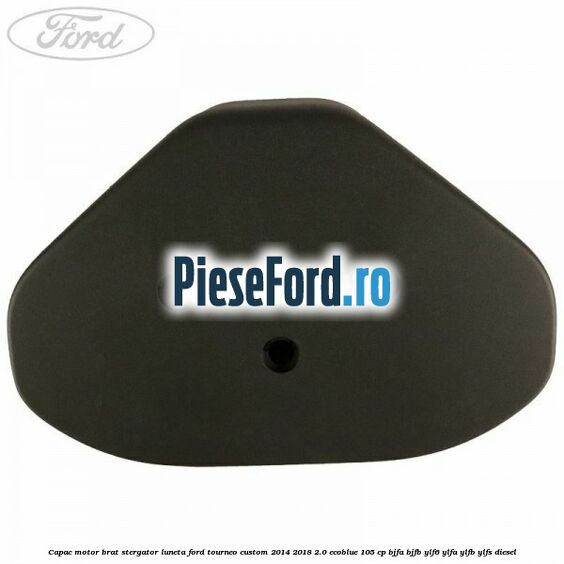 Capac motor brat stergator luneta Ford Tourneo Custom 2014-2018 2.0 EcoBlue 105 cp BJFA, BJFB, YLF6, YLFA, YLFB, YLFS diesel