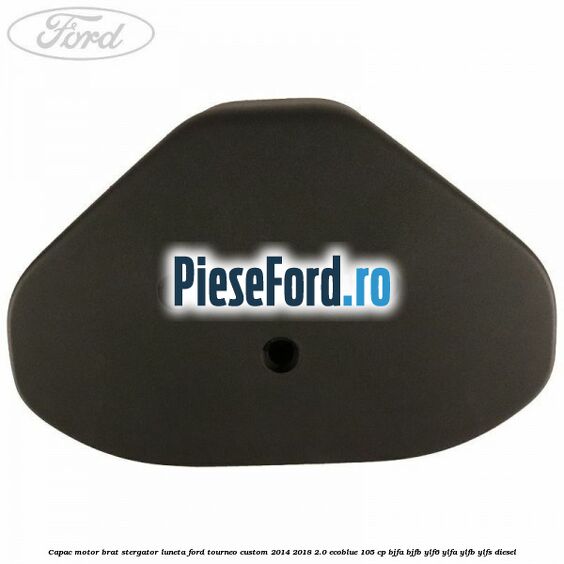 Capac motor brat stergator luneta Ford Tourneo Custom 2014-2018 2.0 EcoBlue 105 cp BJFA, BJFB, YLF6, YLFA, YLFB, YLFS diesel