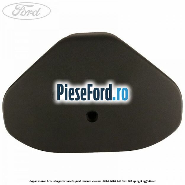 Capac motor brat stergator luneta Ford Tourneo Custom 2014-2018 2.2 TDCi 125 cp CYF4, CYFF diesel