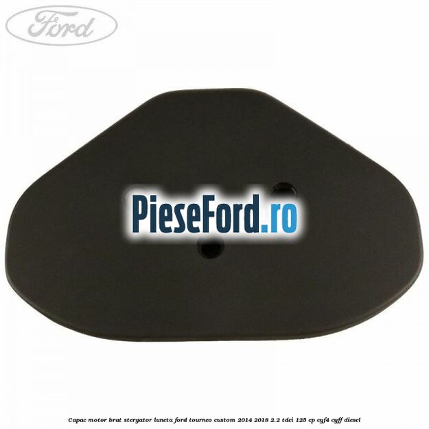 Capac motor brat stergator luneta Ford Tourneo Custom 2014-2018 2.2 TDCi 125 cp CYF4, CYFF diesel