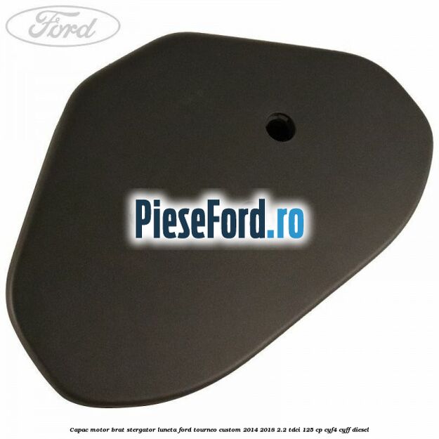 Capac motor brat stergator luneta Ford Tourneo Custom 2014-2018 2.2 TDCi 125 cp CYF4, CYFF diesel