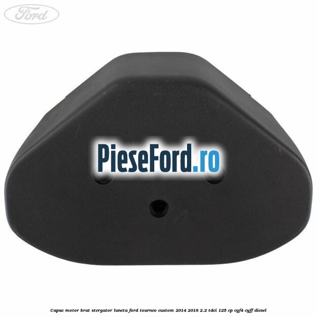Capac motor brat stergator luneta Ford Tourneo Custom 2014-2018 2.2 TDCi 125 cp CYF4, CYFF diesel