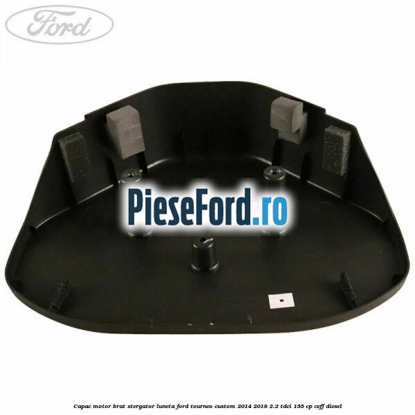Capac motor brat stergator luneta Ford Tourneo Custom 2014-2018 2.2 TDCi 155 cp Capac motor brat stergator luneta Ford Tourneo Custom 2014-2018 2.2 TDCi 155 cp CVFF diesel