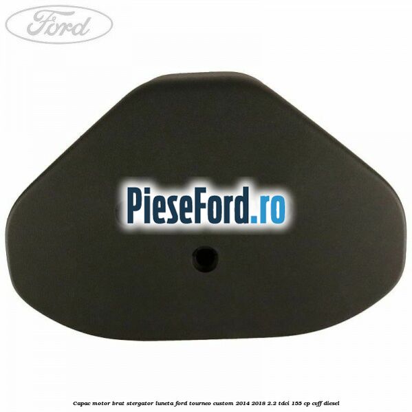 Capac motor brat stergator luneta Ford Tourneo Custom 2014-2018 2.2 TDCi 155 cp Capac motor brat stergator luneta Ford Tourneo Custom 2014-2018 2.2 TDCi 155 cp CVFF diesel