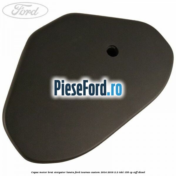 Capac motor brat stergator luneta Ford Tourneo Custom 2014-2018 2.2 TDCi 155 cp Capac motor brat stergator luneta Ford Tourneo Custom 2014-2018 2.2 TDCi 155 cp CVFF diesel