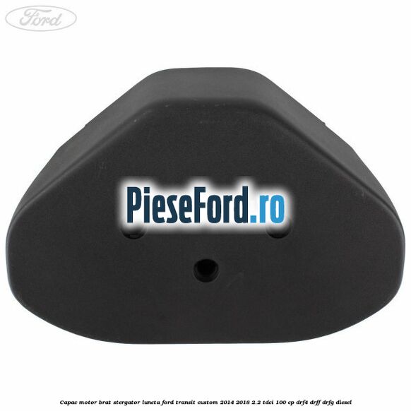 Capac motor brat stergator luneta Ford Transit Custom 2014-2018 2.2 TDCi 100 cp Capac motor brat stergator luneta Ford Transit Custom 2014-2018 2.2 TDCi 100 cp DRF4, DRFF, DRFG diesel