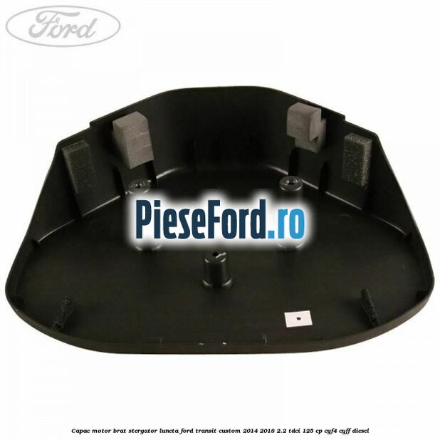 Capac motor brat stergator luneta Ford Transit Custom 2014-2018 2.2 TDCi 125 cp Capac motor brat stergator luneta Ford Transit Custom 2014-2018 2.2 TDCi 125 cp CYF4, CYFF diesel