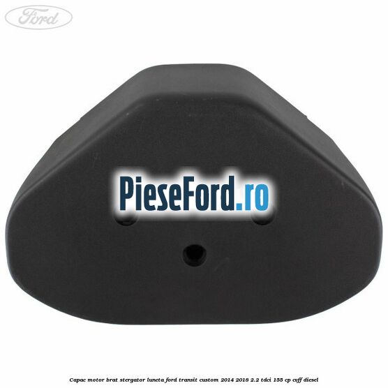 Capac motor brat stergator luneta Ford Transit Custom 2014-2018 2.2 TDCi 155 cp CVFF diesel