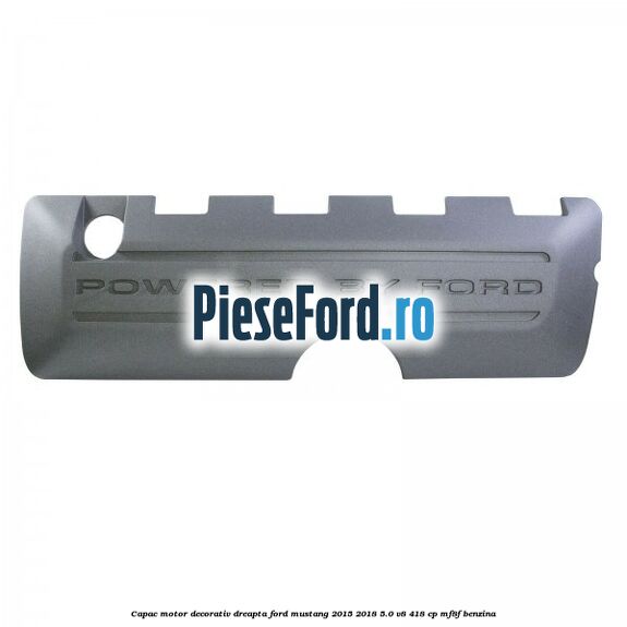 Capac motor decorativ dreapta Ford Mustang 2015-2018 5.0 V8 418 cp MF8F benzina
