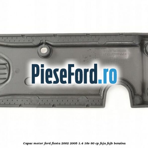 Capac motor Ford Fiesta 2002-2005 1.4 16V 80 cp FXJA, FXJB benzina