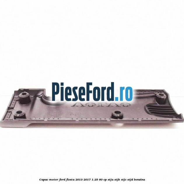 Capac motor Ford Fiesta 2013-2017 1.25 60 cp STJA, STJB, STJC, STJD benzina