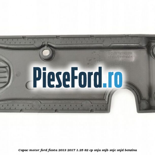 Capac motor Ford Fiesta 2013-2017 1.25 82 cp SNJA, SNJB, SNJC, SNJD benzina