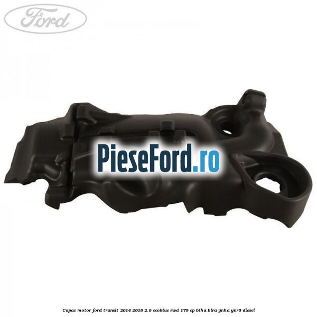Capac motor Ford Transit 2014-2018 2.0 EcoBlue RWD 170 cp BLHA, BLRA, YNHA, YNR6 diesel