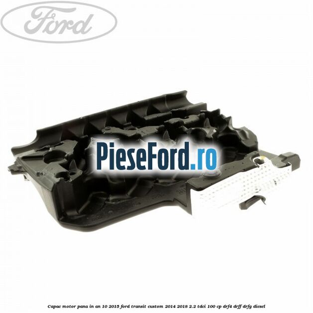 Capac motor pana in an 10/2015 Ford Transit Custom 2014-2018 2.2 TDCi 100 cp Capac motor pana in an 10/2015 Ford Transit Custom 2014-2018 2.2 TDCi 100 cp DRF4, DRFF, DRFG diesel