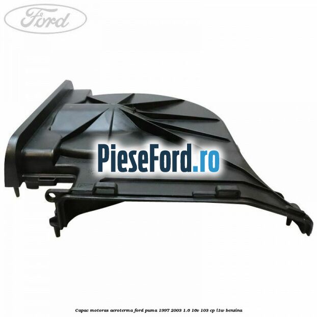 Capac motoras aeroterma Ford Puma 1997-2003 1.6 16V 103 cp Capac motoras aeroterma Ford Puma 1997-2003 1.6 16V 103 cp L1W benzina