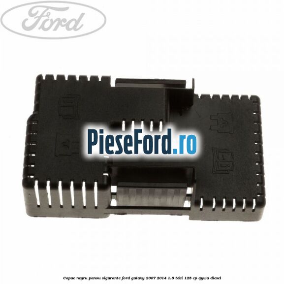 Capac negru panou sigurante Ford Galaxy 2007-2014 1.8 TDCi 125 cp QYWA diesel