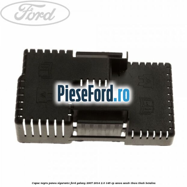 Capac negru panou sigurante Ford Galaxy 2007-2014 2.0 145 cp AOWA, AOWB, TBWA, TBWB benzina