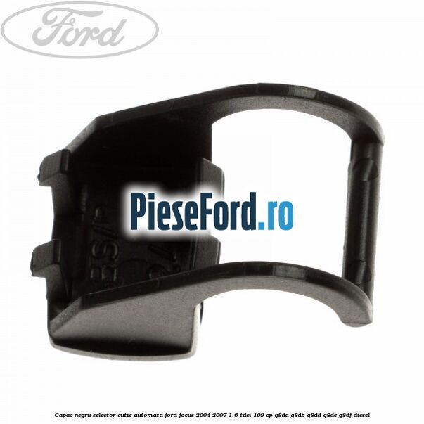 Capac negru selector cutie automata Ford Focus 2004-2007 1.6 TDCi 109 cp G8DA, G8DB, G8DD, G8DE, G8DF diesel