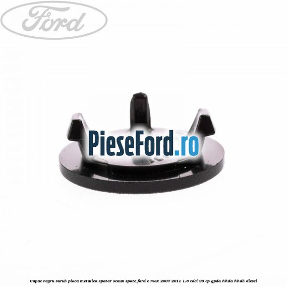 Capac negru surub placa metalica spatar scaun spate Ford C-Max 2007-2011 1.6 TDCi 90 cp GPDA, HHDA, HHDB diesel